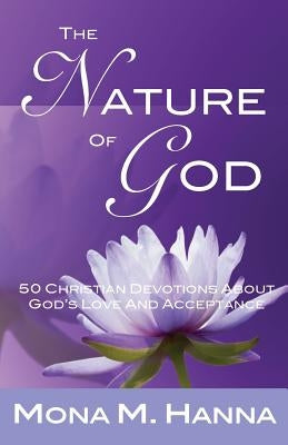 The Nature of God: 50 Christian Devotions about God's Love and Acceptance by Hanna, Mona M.