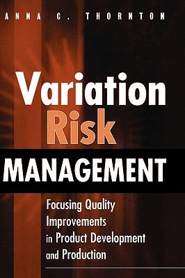 Variation Risk Management: Focusing Quality Improvements in Product Development and Production by Thornton, Anna C.