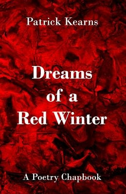 Dreams of a Red Winter: A Poetry Chapbook by Kearns, Patrick