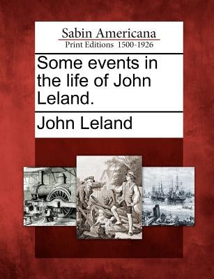 Some Events in the Life of John Leland. by Leland, John