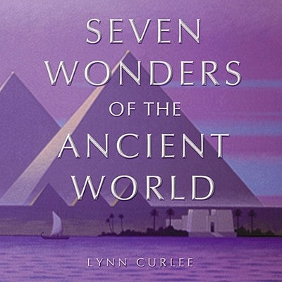 The Seven Wonders of the Ancient World by Curlee, Lynn