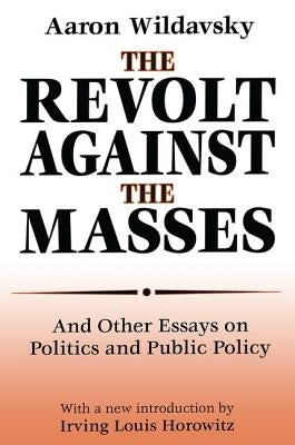 The Revolt Against the Masses: And Other Essays on Politics and Public Policy by Wildavsky, Aaron