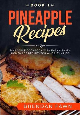 Pineapple Recipes: Pineapple Cookbook with Easy & Tasty Homemade Recipes for a Healthy Life by Fawn, Brendan