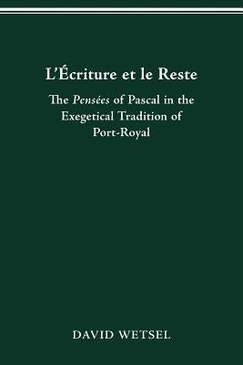 L'Écriture Et Le Reste: The Pensées of Pascal in the Exegetical Tradition of Port-Royal by Wetsel, David