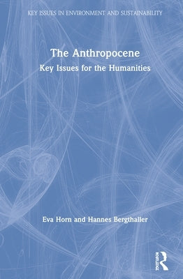 The Anthropocene: Key Issues for the Humanities by Horn, Eva