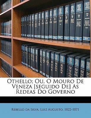 Othello; Ou, O Mouro de Veneza [seguido De] as Redeas Do Governo by Rebello Da Silva, Luiz Augusto 1822-187