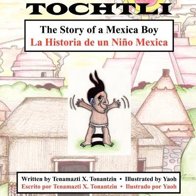Tochtli: The Story of a Mexica Boy/La Historia de Un Nino Mexica by Tenamazti X. Tonantzin