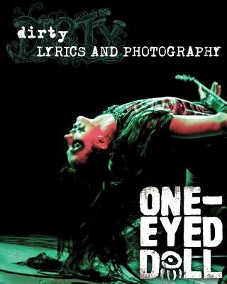 Dirty: Lyrics and Photography: Lyrics by Kimberly Freeman to the album, "Dirty" and concert photos of the rock band One-Eyed Doll by Meredith, Misty