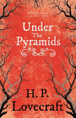 Under the Pyramids (Fantasy and Horror Classics); With a Dedication by George Henry Weiss by Lovecraft, H. P.