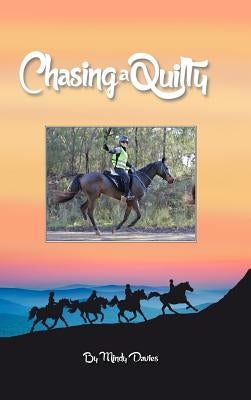 Chasing A Quilty: Starting out in Endurance Horse riding to entering a Tom Quilty Gold Cup 160km by Davies, Mindy