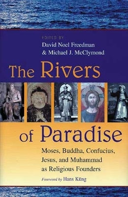 The Rivers of Paradise: Moses, Buddha, Confucius, Jesus, and Muhammad as Religious Founders by Freedman, David Noel