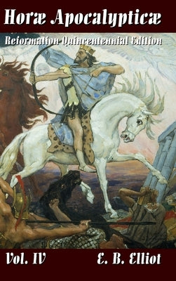 Horae Apocalypticae Vol. 4 by Elliott, Edward Bishop 1793-1875