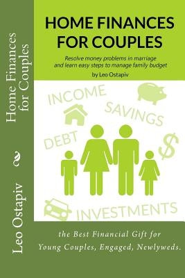 Home Finances for Couples: Resolve Money Problems in Marriage and Learn Easy Steps to Manage your Family Budget by Ostapiv, Leo