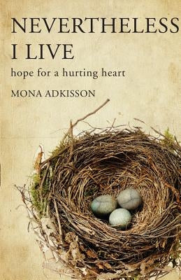 Nevertheless, I Live: Hope for a Hurting Heart by Adkisson, Mona