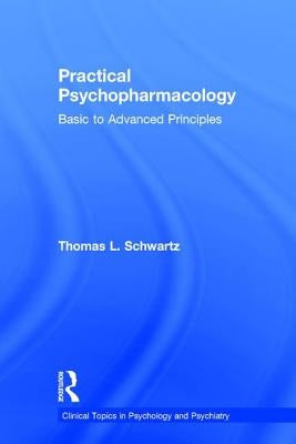 Practical Psychopharmacology: Basic to Advanced Principles by Schwartz, Thomas L.