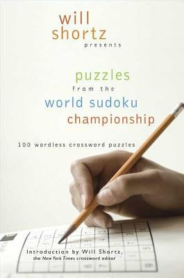 Will Shortz Presents Puzzles from the World Sudoku Championship: 100 Wordless Crossword Puzzles by Shortz, Will