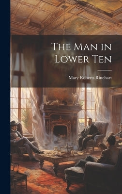 The Man in Lower Ten by Rinehart, Mary Roberts