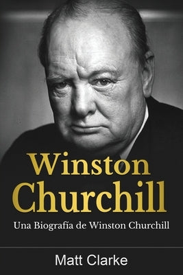 Winston Churchill: Una Biografía de Winston Churchill by Clarke, Matt