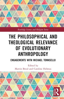 The Philosophical and Theological Relevance of Evolutionary Anthropology: Engagements with Michael Tomasello by Breul, Martin