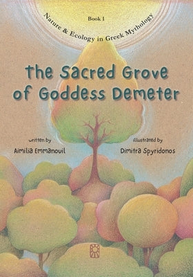 The Sacred Grove of Goddess Demeter: The first known ecological message in the history of humanity by Spyridonos, Dimitra