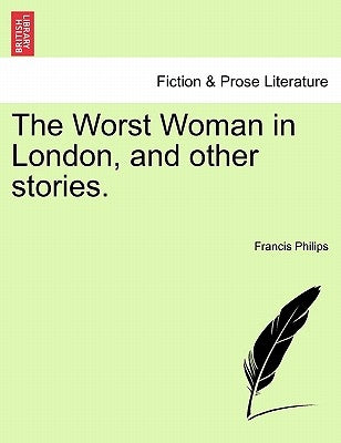 The Worst Woman in London, and Other Stories. by Philips, Francis