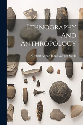 Ethnography And Anthropology by Gijsbert Adrian Johan Van Der Sande
