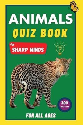 Animals Quiz Book For Sharp Minds: Test Your Knowledge Of Animals Challenging Multiple Choice Questions A Great Book For Kids, Teens, And Adults by Learning, Sharp Minds