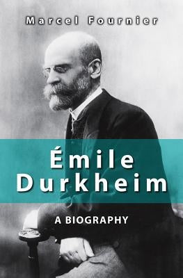 Émile Durkheim: A Biography by Fournier, Marcel