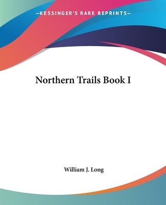 Northern Trails Book I by Long, William J.