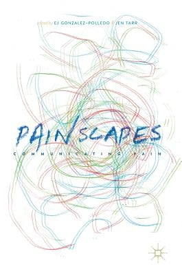 Painscapes: Communicating Pain by Gonzalez-Polledo, Ej