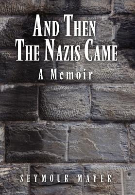 And Then the Nazis Came: A Memoir by Mayer, Seymour