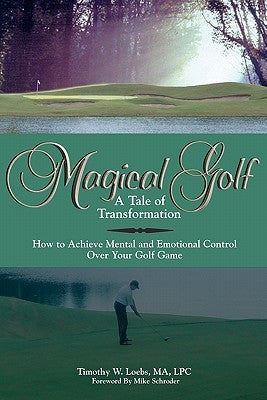 Magical Golf - A Tale of Transformation: How To Achieve Mental and Emotional Control Over Your Golf Game by Loebs Ma, Timothy W.