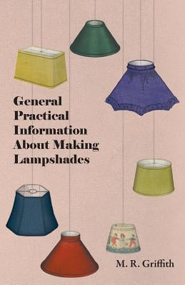 General Practical Information about Making Lampshades by Griffith, M. R.