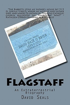 Flagstaff: An Extraterrestrial Biography by Seals, David O.