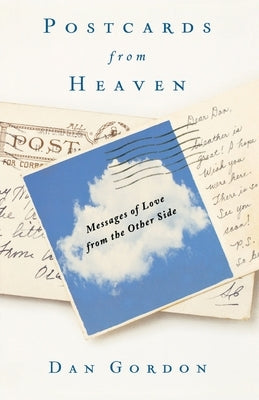 Postcards from Heaven: Messages of Love from the Other Side by Gordon, Dan