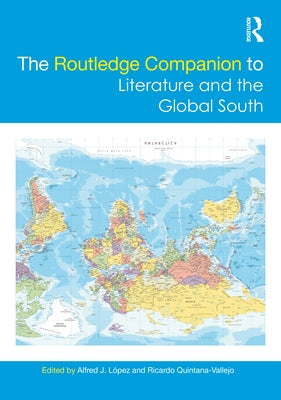 The Routledge Companion to Literature and the Global South by LÃ³pez, Alfred J.