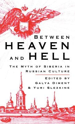 Between Heaven and Hell: The Myth of Siberia in Russian Culture by Diment, G.