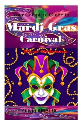 Your Complete Guide to Mardi Gras Carnival, New Orleans 2024 by Amelia, Olivia