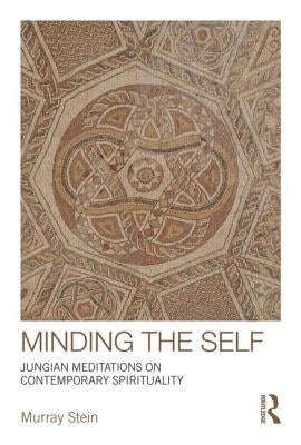 Minding the Self: Jungian meditations on contemporary spirituality by Stein, Murray