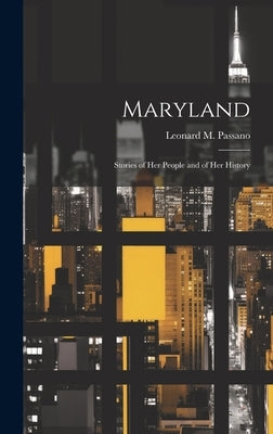 Maryland; Stories of her People and of her History by Passano, Leonard M. 1866-1943