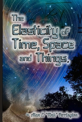 The Elasticity of Time, Space and Things by Ferrington, Alan