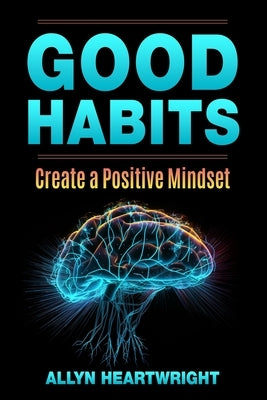 Good Habits, Create a Positive Mindset by Heartwright, Allyn