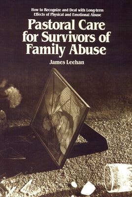 Pastoral Care for Survivors of Family Abuse by Leehan, James