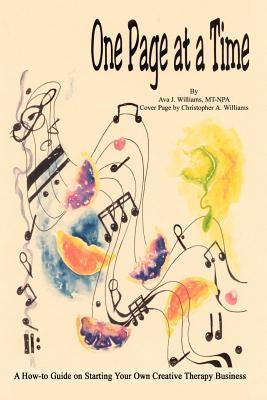 One Page at a Time: A How-to Guide on Starting Your Own Creative Therapy Business by Williams, MT-NPA Ava J.