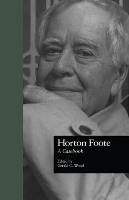Horton Foote: A Casebook by Wood, Gerald C.