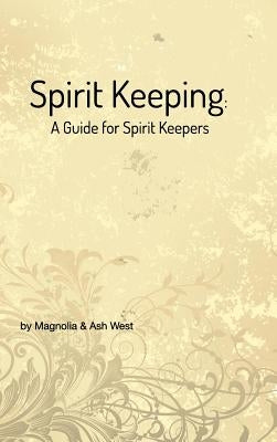 Spirit Keeping: A Guide for Spirit Keepers: World's First Spirit Keeping Book by West, Ash