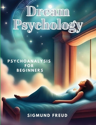 Dream Psychology: Psychoanalysis for Beginners by Sigmund Freud