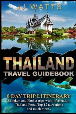 Thailand Travel Guidebook: 8 day Trip itinerary, Bangkok and Phuket trip plans by Watts, Jj