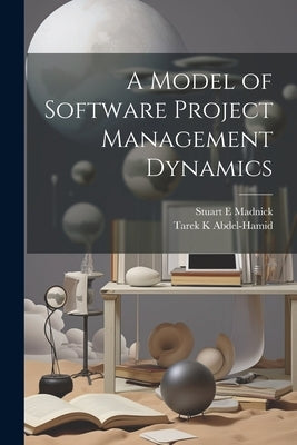 A Model of Software Project Management Dynamics by Abdel-Hamid, Tarek K.