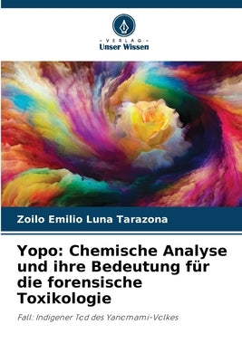 Yopo: Chemische Analyse und ihre Bedeutung für die forensische Toxikologie by Luna Tarazona, Zoilo Emilio